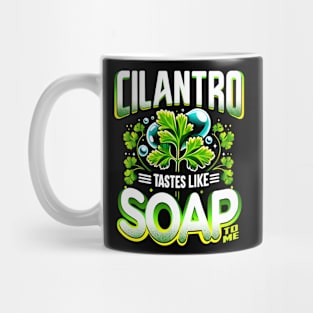 Cilantro Tastes Like Soap To Me Mug